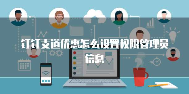 钉钉支道优惠怎么设置权限管理员信息
