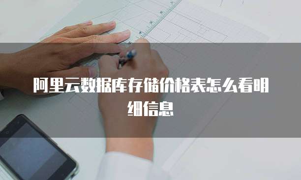 阿里云数据库存储价格表怎么看明细信息