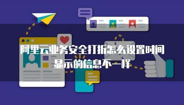 阿里云业务安全打折怎么设置时间显示的信息不一样