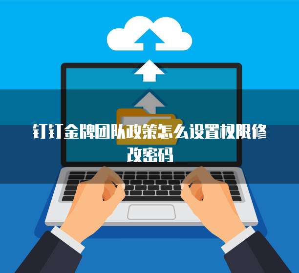 钉钉金牌团队政策怎么设置权限修改密码