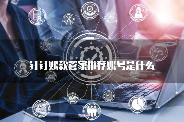 钉钉账款管家推荐账号是什么