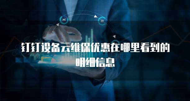 钉钉设备云维保优惠在哪里看到的明细信息