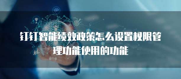 钉钉智能绩效政策怎么设置权限管理功能使用的功能