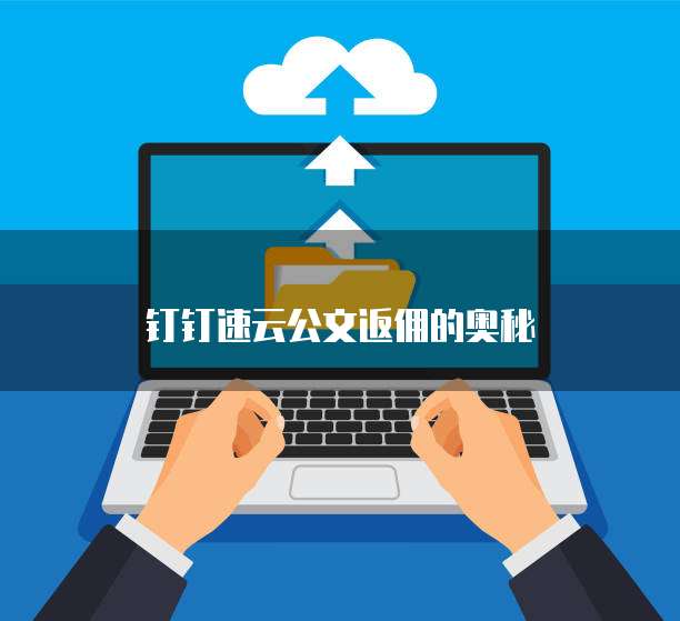 钉钉速云公文返佣的奥秘