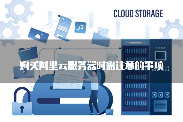 购买阿里云服务器时需注意的事项