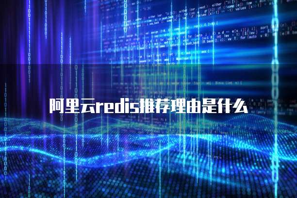 阿里云redis推荐理由是什么
