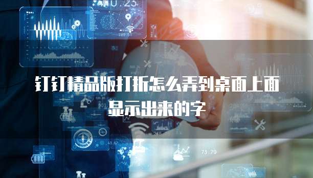 钉钉精品版打折怎么弄到桌面上面显示出来的字