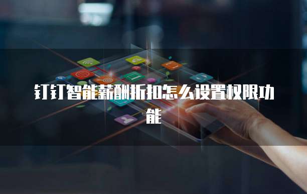 钉钉智能薪酬折扣怎么设置权限功能