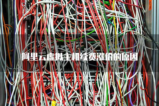 阿里云虚拟主机续费涨价的原因