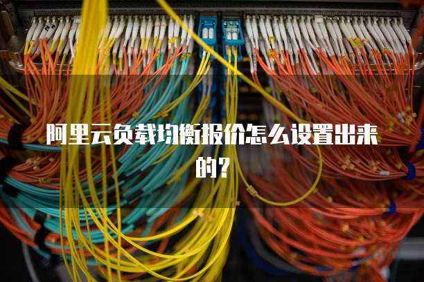 阿里云负载均衡报价怎么设置出来的?