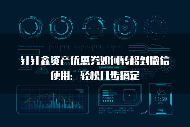 钉钉鑫资产优惠券如何转移到微信使用：轻松几步搞定