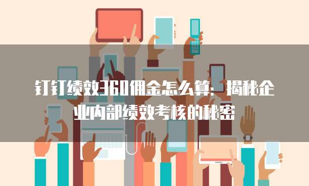 钉钉绩效360佣金怎么算:揭秘企业内部绩效考核的秘密