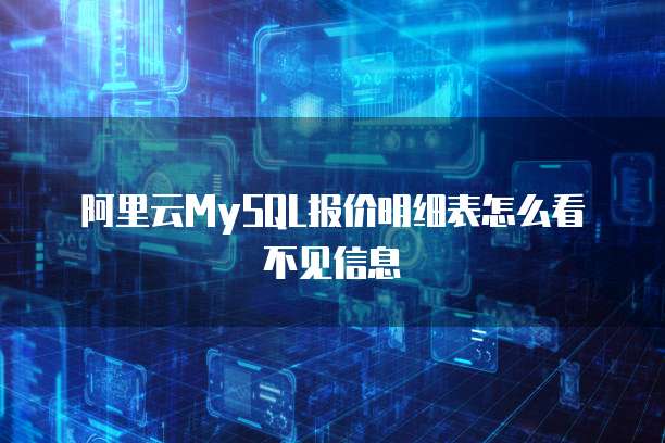 阿里云MySQL报价明细表怎么看不见信息