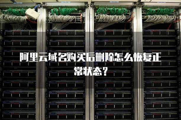 阿里云域名购买后删除怎么恢复正常状态?