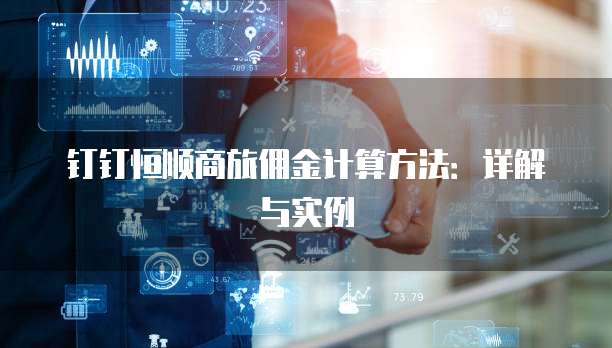 钉钉恒顺商旅佣金计算方法:详解与实例
