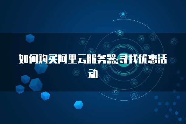 如何购买阿里云服务器:寻找优惠活动
