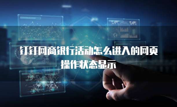钉钉网商银行活动怎么进入的网页操作状态显示