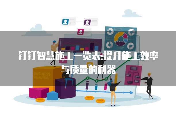 钉钉智慧施工一览表:提升施工效率与质量的利器
