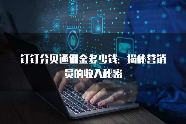 钉钉分贝通佣金多少钱:揭秘营销员的收入秘密
