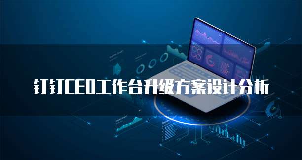 钉钉CEO工作台升级方案设计分析