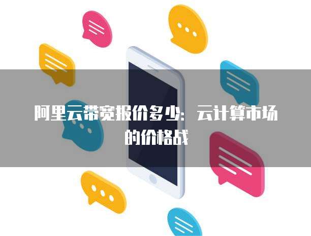 阿里云带宽报价多少:云计算市场的价格战