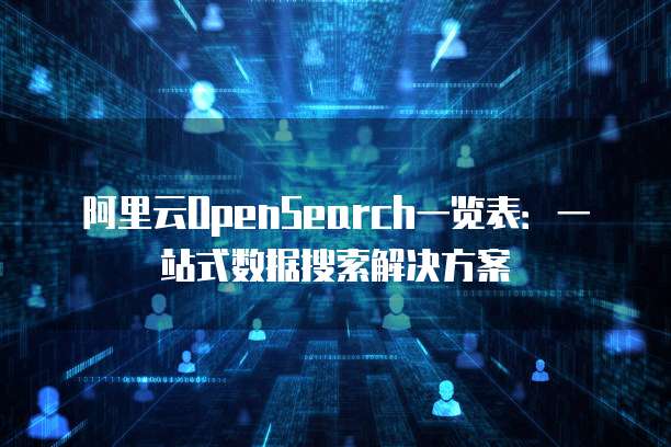 阿里云OpenSearch一览表:一站式数据搜索解决方案