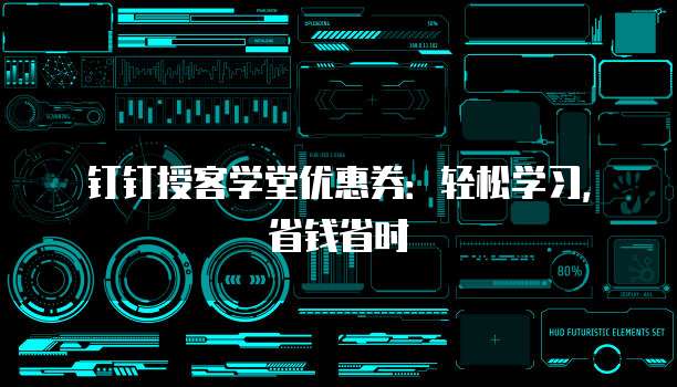 钉钉授客学堂优惠券:轻松学习,省钱省时