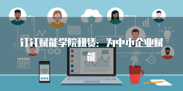 钉钉赋能学院租赁：为中小企业赋能