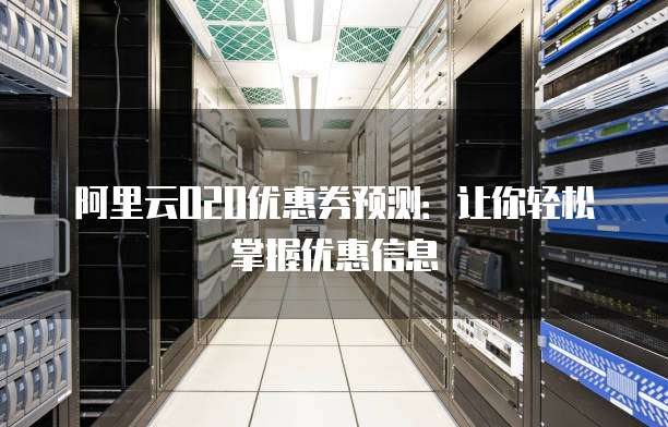 阿里云O2O优惠券预测:让你轻松掌握优惠信息