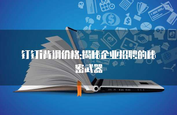钉钉i背调价格:揭秘企业招聘的秘密武器