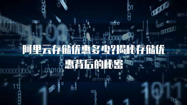阿里云存储优惠多少?揭秘存储优惠背后的秘密