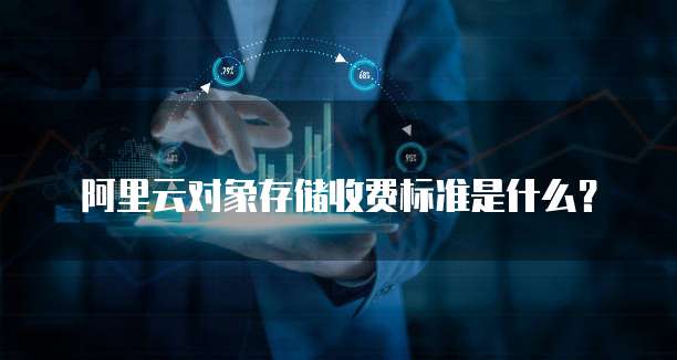 阿里云对象存储收费标准是什么?
