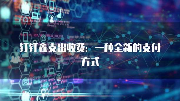 钉钉鑫支出收费:一种全新的支付方式