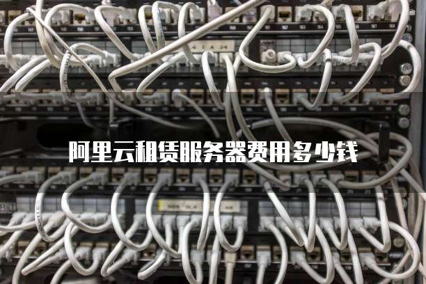 阿里云租赁服务器费用多少钱