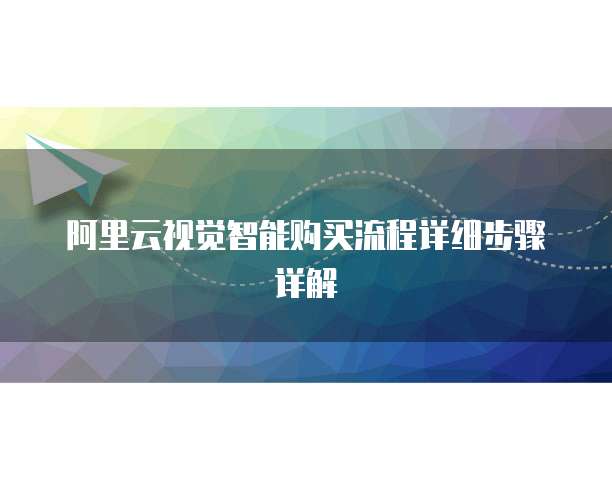 阿里云视觉智能购买流程详细步骤详解