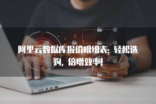 阿里云数据库报价明细表: 轻松选购, 倍增效率!