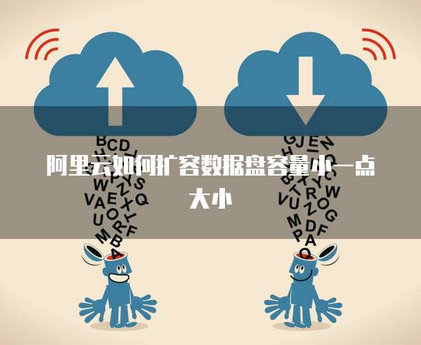 阿里云如何扩容数据盘容量小一点大小