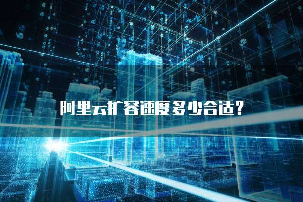 阿里云扩容速度多少合适?