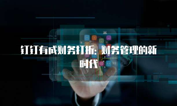 钉钉有成财务打折: 财务管理的新时代