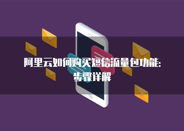 阿里云如何购买短信流量包功能：步骤详解