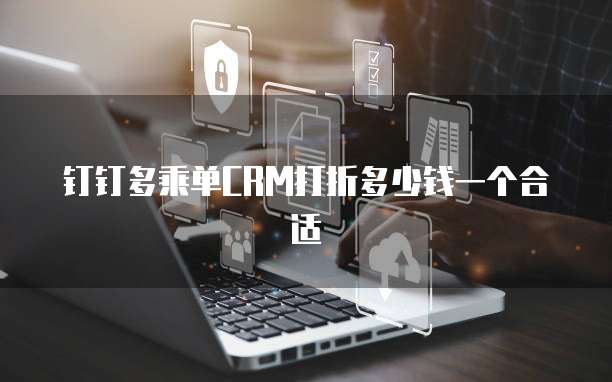 钉钉多乘单CRM打折多少钱一个合适