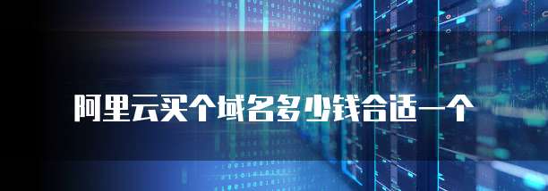 阿里云买个域名多少钱合适一个