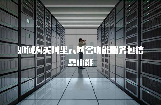 如何购买阿里云域名功能服务包信息功能