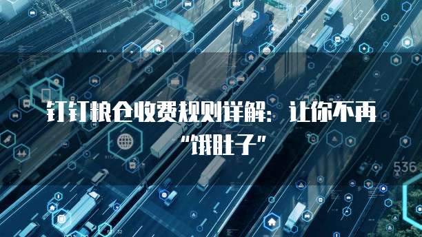钉钉粮仓收费规则详解:让你不再“饿肚子”