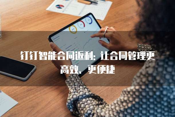 钉钉智能合同返利: 让合同管理更高效、更便捷