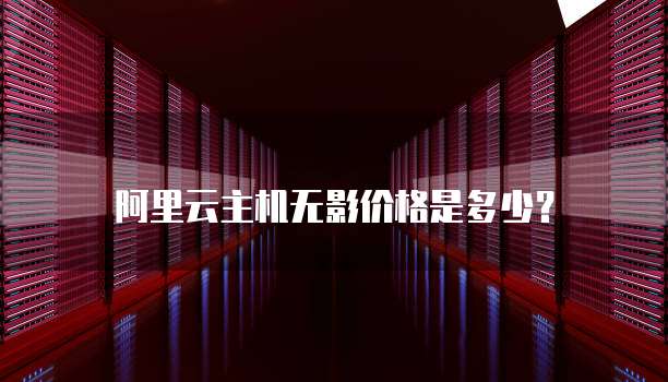 阿里云主机无影价格是多少?