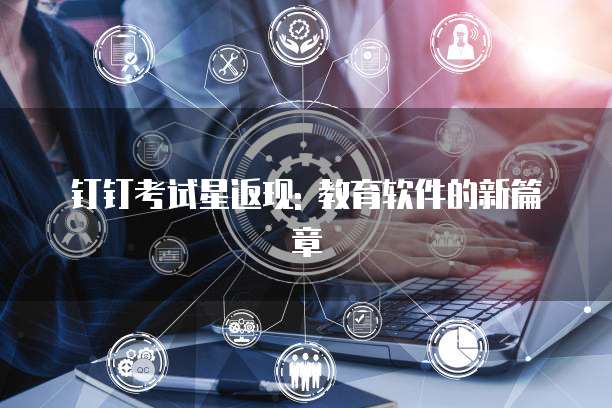 钉钉考试星返现: 教育软件的新篇章