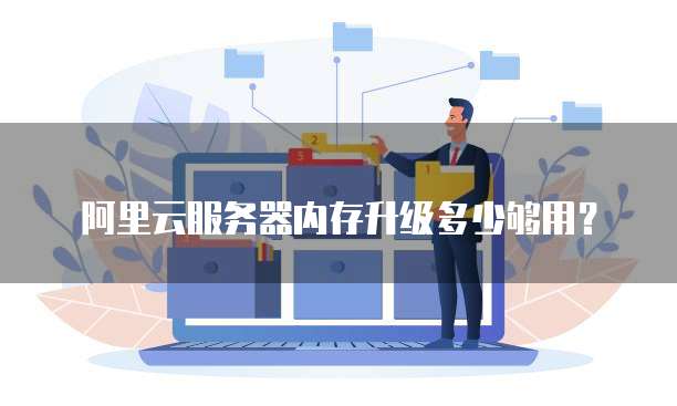 阿里云服务器内存升级多少够用?