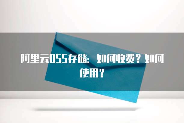 阿里云OSS存储:如何收费?如何使用?