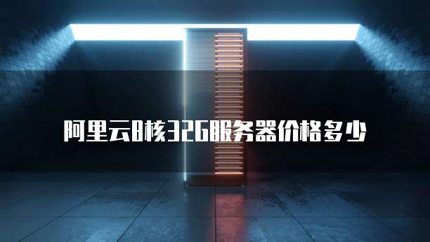 阿里云8核32G服务器价格多少